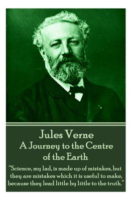 Jules Verne - A Journey to the Centre of the Earth: "Science, my lad, is made up of mistakes, but they are mistakes which it is useful to make, because they lead little by little to the truth." - Verne, Jules