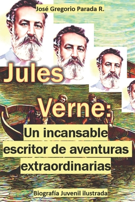 Jules Verne: Un incansable escritor de aventuras extraordinarias: Biograf?a Juvenil ilustrada - Parada Ramirez, Jose Gregorio