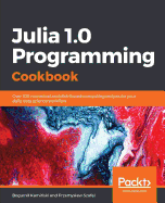 Julia 1.0 Programming Cookbook: Over 100 numerical and distributed computing recipes for your daily data science workflow