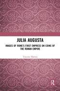 Julia Augusta: Images of Rome's First Empress on Coins of the Roman Empire