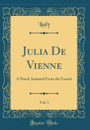 Julia de Vienne, Vol. 3: A Novel, Imitated from the French (Classic Reprint)