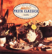 Julia Della Croce's Pasta Classica: The Art of Italian Pasta Cooking - Croce, Julia Della