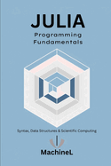 Julia Fundamentals: Syntax, Control Flow, Data Structures, and Numerical Computing