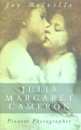 Julia Margaret Cameron: Pioneer Photographer - Melville, Joy
