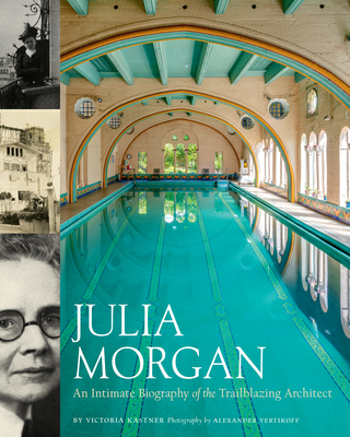 Julia Morgan: An Intimate Biography of the Trailblazing Architect - Kastner, Victoria
