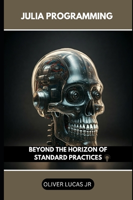 Julia Programming: Beyond The Horizon Of Standard Practices - Lucas, Oliver, Jr.