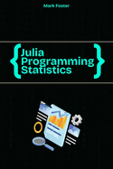 Julia Programming for Statistics: Statistical Methods and Applications Using Julia's Powerful Tools
