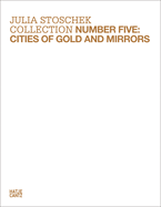 Julia Stoschek Collection: Number Five: Cities of Gold and Mirrors