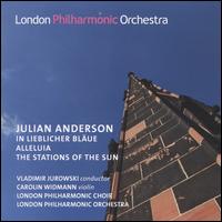 Julian Anderson: In Lieblicher Blue; Alleluia; The Stations of the Sun - Carolin Widmann (violin); London Philharmonic Choir (choir, chorus); London Philharmonic Orchestra; Vladimir Jurowski (conductor)