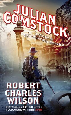 Julian Comstock: A Story of 22nd-Century America - Wilson, Robert Charles