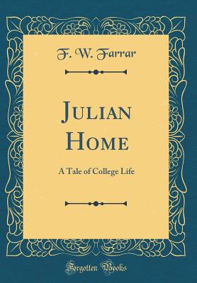 Julian Home: A Tale of College Life (Classic Reprint) - Farrar, F W