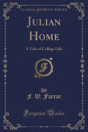 Julian Home: A Tale of College Life (Classic Reprint)