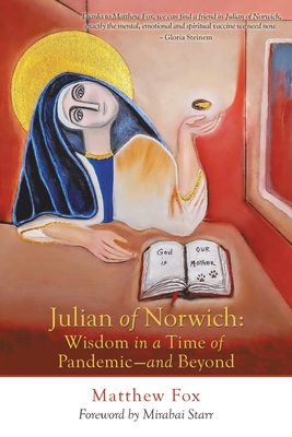 Julian of Norwich: Wisdom in a Time of Pandemic-And Beyond - Fox, Matthew, and Starr, Mirabai (Foreword by)