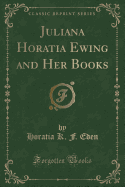 Juliana Horatia Ewing and Her Books (Classic Reprint)