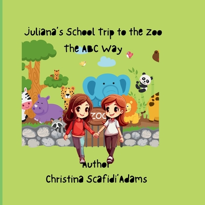 Juliana's School Trip to the Zoo The ABC Way: A children's story book Juliana's School Trip to the Zoo The ABC Way - Scafidi Adams, Christina Lee