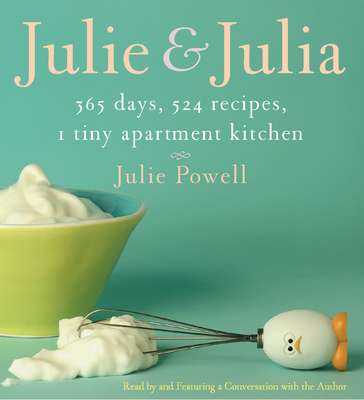 Julie and Julia: 365 Days, 524 Recipes, 1 Tiny Apartment Kitchen - Author (Read by), and Powell, Julie