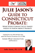 Julie Jason's Guide to Connecticut Probate: What Every Connecticut Family Needs to Know about Probate