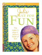 Julie Just for Fun: The Make-It, Play-It, Solve-It Book of Fun!