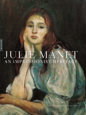 Julie Manet: An Impressionist Heritage - Mathieu, Marianne (Editor), and d'Arnoult, Dominique (Contributions by), and Gooden, Claire (Contributions by)