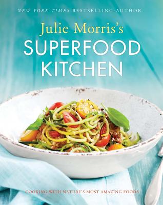 Julie Morris's Superfood Kitchen: Cooking with Nature's Most Amazing Foods Volume 1 - Morris, Julie
