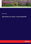 Julie Rettich; ein Lebens- und Charakterbild