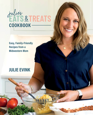 Julie's Eats & Treats Cookbook: Easy, Family-Friendly Recipes from a Midwestern Mom - Evink, Julie