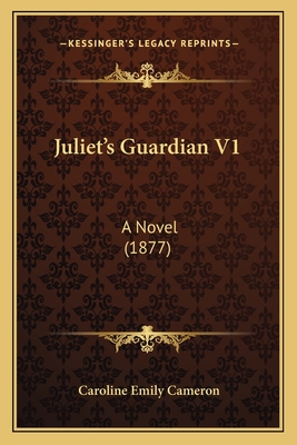 Juliet's Guardian V1: A Novel (1877) - Cameron, Caroline Emily