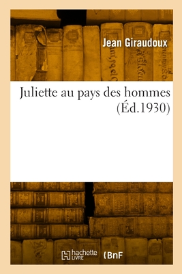 Juliette Au Pays Des Hommes - Giraudoux, Jean