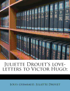 Juliette Drouet's Love-Letters to Victor Hugo;