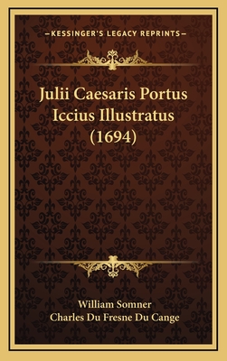 Julii Caesaris Portus Iccius Illustratus (1694) - Somner, William, and Du Cange, Charles Du Fresne