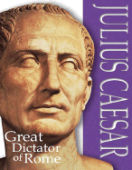 Julius Caesar: Great Dictator of Rome