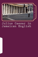 Julius Caesar in Jamaican English: Two Patois Versions of Shakespeare's Play