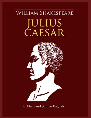 Julius Caesar In Plain and Simple English: A Modern Translation and the Original Version - Bookcaps (Translated by), and Shakespeare, William