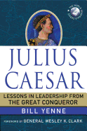 Julius Caesar: Lessons in Leadership from the Great Conqueror