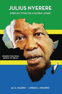 Julius Nyerere, African Titan on a Global Stage: Perspectives from Arusha to Obama