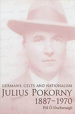 Julius Pokorny, 1887-1970: Germans, Celts and Nationalism - Dochartaigh, Pol O