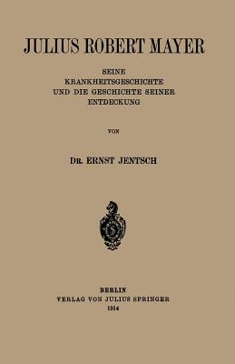 Julius Robert Mayer: Seine Krankheitsgeschichte Und Die Geschichte Seiner Entdeckung - Jentsch, Ernst