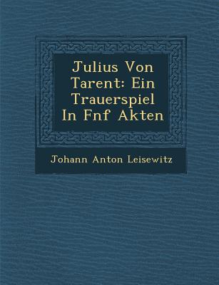 Julius Von Tarent: Ein Trauerspiel in F Nf Akten - Leisewitz, Johann Anton