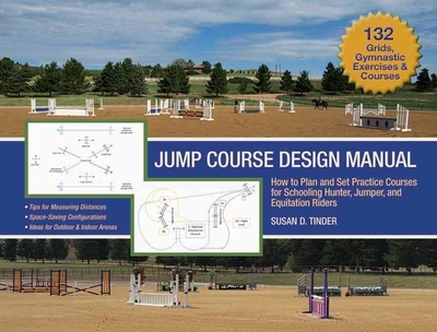 Jump Course Design Manual: How to Plan and Set Practice Courses for Schooling Hunter, Jumper and Equitation Riders - Tinder, Susan D