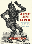 Jump Jim Crow: Lost Plays, Lyrics, and Street Prose of the First Atlantic Popular Culture