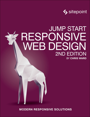 Jump Start Responsive Web Design: Modern Responsive Solutions - Ward, Chris