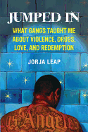 Jumped in: What Gangs Taught Me about Violence, Drugs, Love, and Redemption