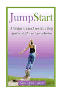 JumpStart: A Catalyst to Launch you into a Daily Spiritual & Physical Health Routine