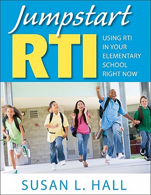 Jumpstart RTI: Using RTI in Your Elementary School Right Now - Hall, Susan L
