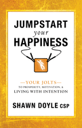 Jumpstart Your Happiness: Your Jolts to Prosperity, Motivation, & Living with Intention