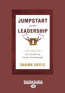 Jumpstart Your Leadership: 10 Jolts To Leverage Your Leadership