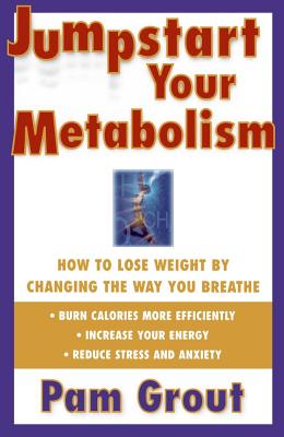 Jumpstart Your Metabolism: How to Lose Weight by Changing the Way You Breathe (Original) - Grout, Pam