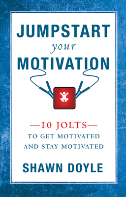 Jumpstart Your Motivation: 10 Jolts to Get Motivated and Stay Motivated - Doyle, Shawn