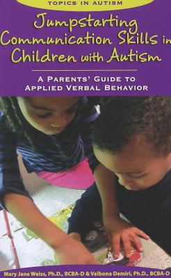 Jumpstarting Communication Skills in Children with Autism: A Parents' Guide to Applied Verbal Behavior - Weiss, Mary Jane, Ph.D., and Demiri, Valbona, and Harris, Sandra L, PH.D. (Editor)