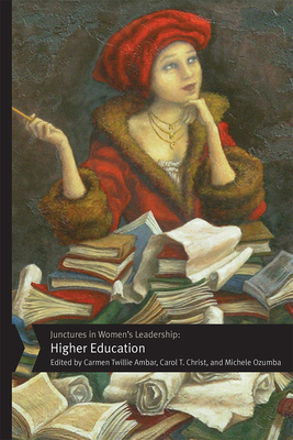 Junctures in Women's Leadership: Higher Education - Ambar, Carmen Twillie (Contributions by), and Christ, Carol T (Contributions by), and Ozumba, Michele (Contributions by)